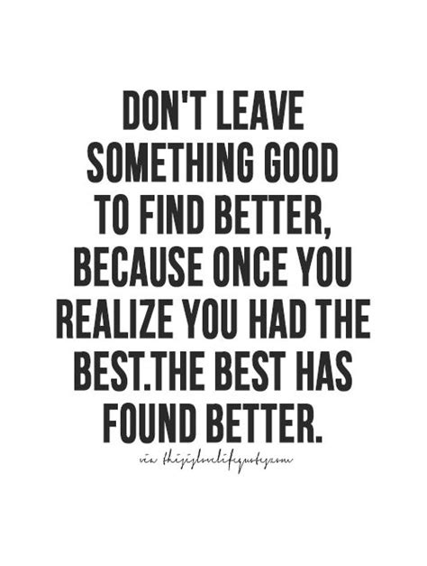 Dont Leave Something Good Life Quotespictures