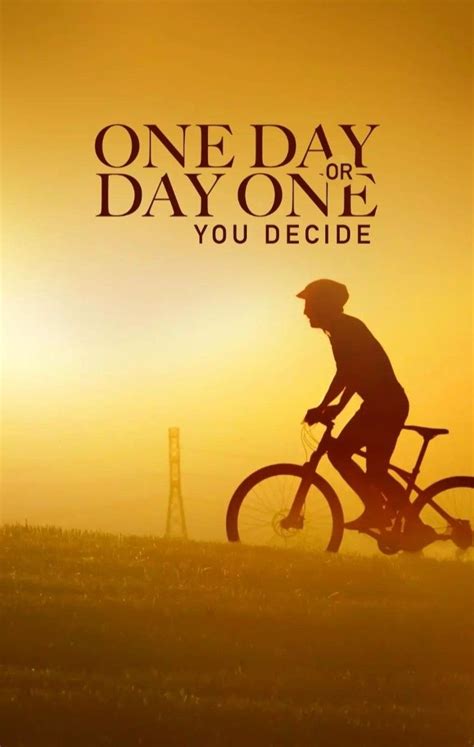 One Day Or Day One You Decide Insperational Quotes Create