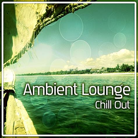 Ambient Lounge Positive Vibrations Of Deep Chill Out