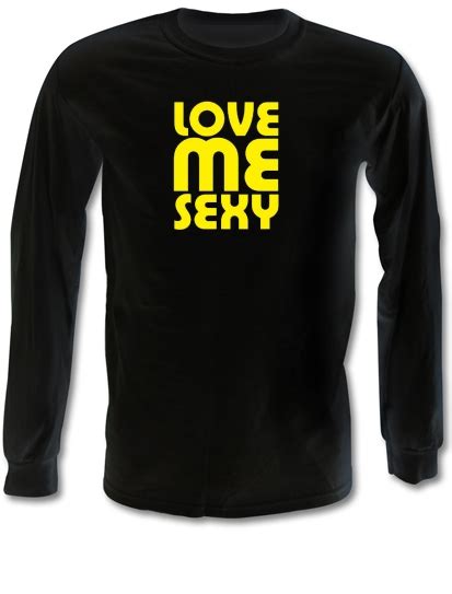 Love Me Sexy Long Sleeve T Shirt By Chargrilled