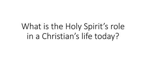 Ppt What Is The Holy Spirits Role In A Christians Life Today
