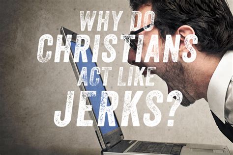 Why Do Christians Act Like Jerks