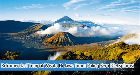 Rekomendasi Tempat Wisata Di Jawa Timur Paling Seru Dieksplorasi Hari