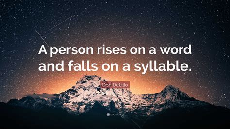 Don Delillo Quote “a Person Rises On A Word And Falls On A Syllable”