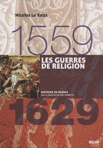 Les Guerres De Religion 1559 1629 Nicolas Le Roux Livres Furet