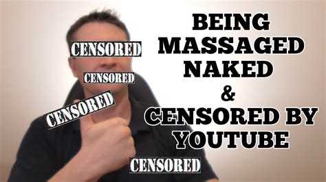 I Was Massaged Naked Youtube Censored Me Youtube