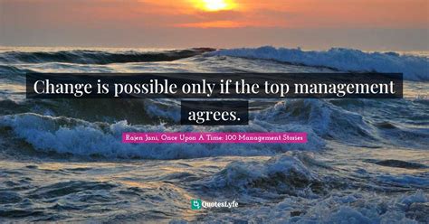 Change Is Possible Only If The Top Management Agrees Quote By Rajen