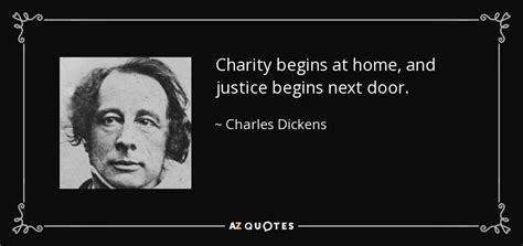 Charity begins at home is not an excuse to withhold donations of material things, money, and/or time from others. Charles Dickens quote: Charity begins at home, and justice ...