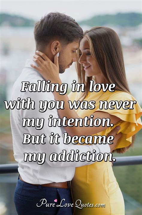 Falling In Love With You Was Never My Intention But It Became My Addiction Purelovequotes