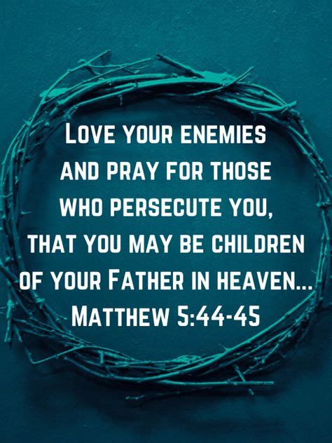 Love Your Enemies And Pray For Those Who Persecute You That You May Be