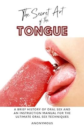 The Secret Art Of The Tongue A Brief History Of Oral Sex And An Instruction Manual For The
