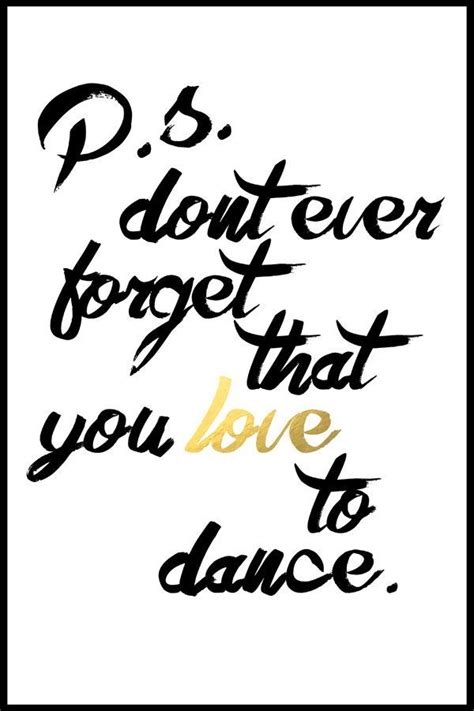 The Words D S Dont Ever Forget That You Love To Dance Are In Black And