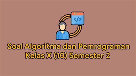 Soal Algoritma Dan Pemrograman Kelas X 10 Semester 2 Bli Komang