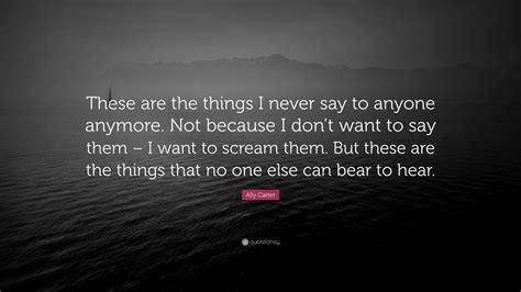 ally carter quote “these are the things i never say to anyone anymore not because i don t want