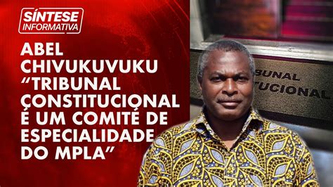 Abel Chivukuvuku“tribunal Constitucional É Um ComitÉ De Especialidade Do Mpla” Youtube