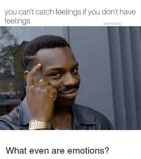 The best memes from instagram, facebook, vine, and twitter about catching feelings. You Can't Catch Feelings if You Don't Have Feelings Elite ...