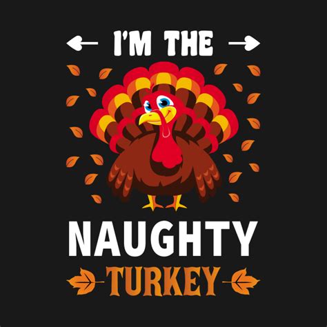 i m the naughty turkey funny thanksgiving naughty t shirt teepublic