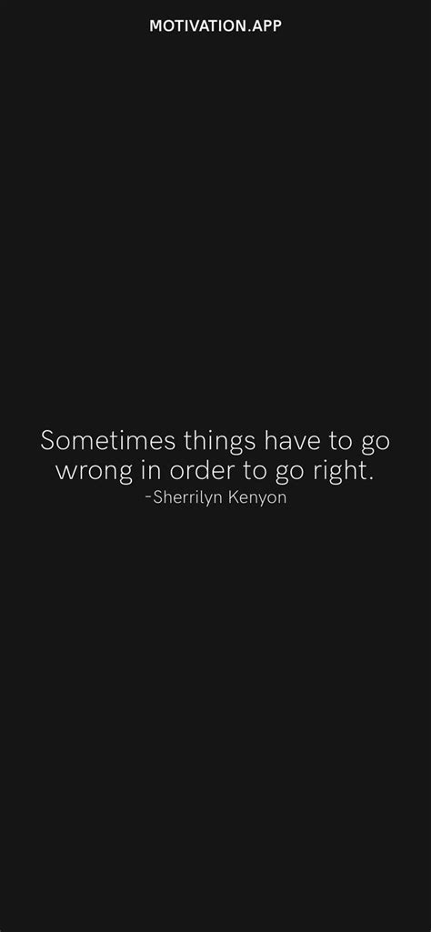 Sometimes Things Have To Go Wrong In Order To Go Right Sherrilyn