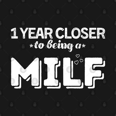 one year closer to being a milf birthday milf funny milf t shirt teepublic