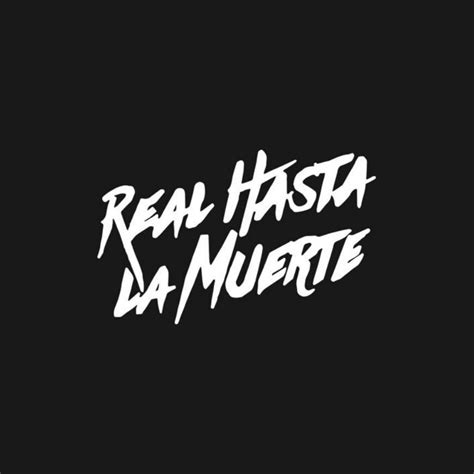 Real Hasta La Muerte Inc Lyrics Songs And Albums Genius