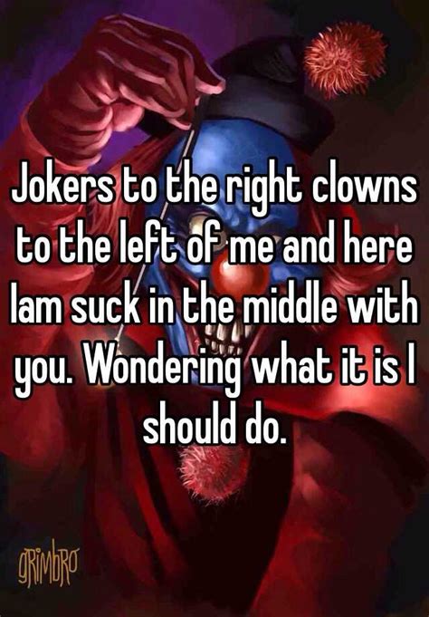 Jokers To The Right Clowns To The Left Of Me And Here Iam Suck In The