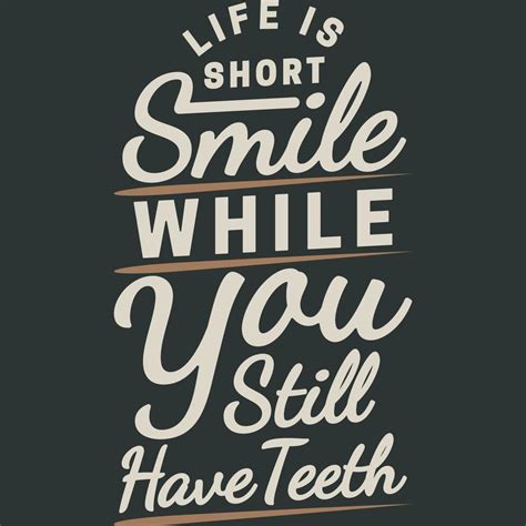 Life Is Short Smile While You Still Have Teeth Funny Typography Quote