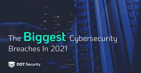 Infographic The Biggest Cybersecurity Breaches In 2021