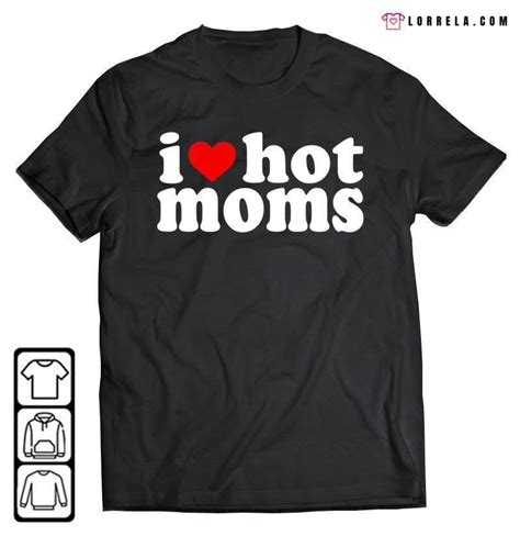I Love Hot Moms Red Heart Hot Mother Milf Mommy T Shirt Lorrela