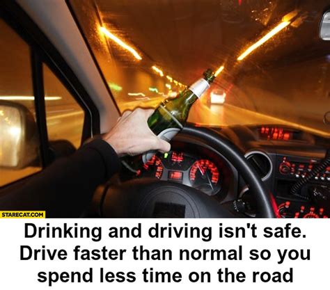 Drinking And Driving Isnt Safe Drive Faster Than Normal So You Spend
