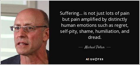 Michael Pollan Quote Suffering Is Not Just Lots Of Pain But Pain