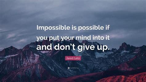 Jared Leto Quote Impossible Is Possible If You Put Your Mind Into It
