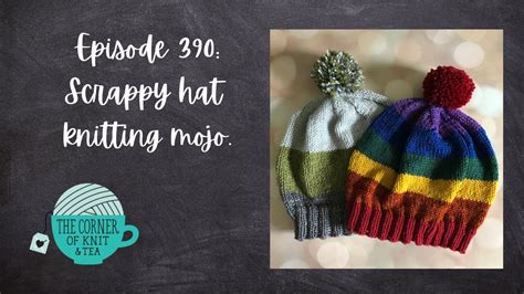 The Corner Of Knit And Tea Episode 390 Scrappy Hat Knitting Mojo Youtube