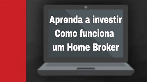 Aprenda A Investir Conheça E Entenda Como Funciona O Home Broker