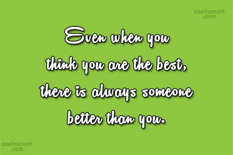 Quote Even When You Think You Are The Best There Is Always Someone