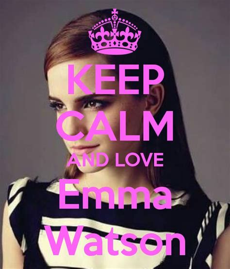 Keep Calm And Love Emma Watson 21 Emma Watson Emma Keep Calm And Love