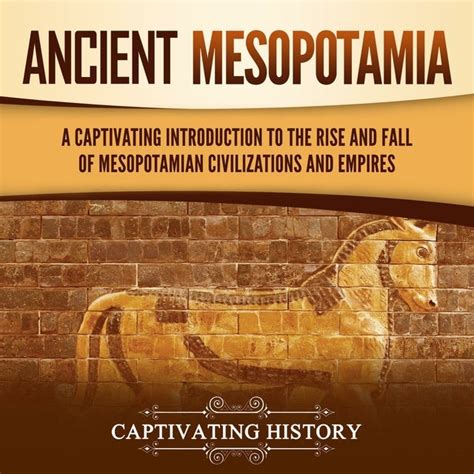 Ancient Mesopotamia A Captivating Introduction To The Rise And Fall Of