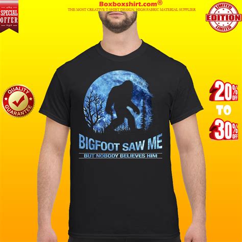 [newest] Bigfoot Saw Me But Nobody Believes Him Shirt