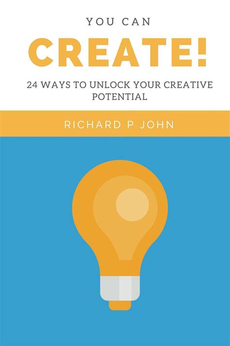 You Can Create! 24 Ways To Unlock Your Creative Potential by Richard P