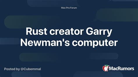Rust Creator Garry Newmans Computer Macrumors Forums