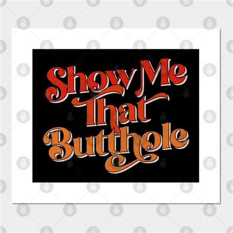 Show Me That Butthole Adult Humor Design Adult Humor Posters And Art Prints Teepublic