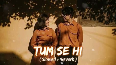 Tum Se Hi Slowed Reverb Mohit Chauhan Jab We Met Peaceful Music 🎶 Youtube