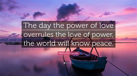 Mahatma Gandhi Quote The Day The Power Of Love Overrules