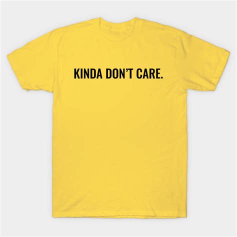 Kinda Don T Care Dont Care T Shirt Teepublic