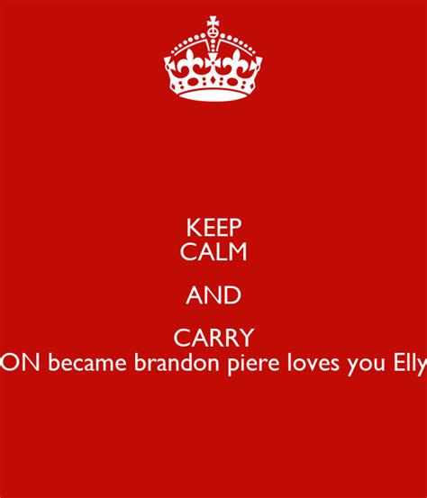 Keep Calm And Carry On Became Brandon Piere Loves You Elly Poster Elly Keep Calm O Matic