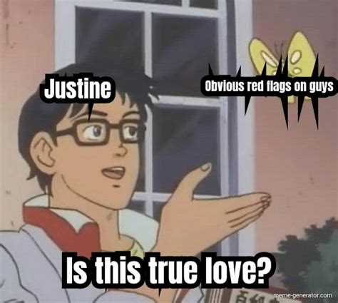 Justine Obvious Red Flags On Guys Is This True Love Meme Generator