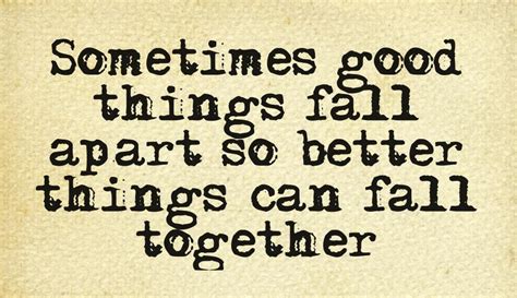 Sometimes Good Things Fall Apart So Better Things Can Fall Together Of