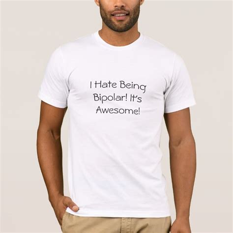 I Hate Being Bipolar Its Awesome T Shirt Zazzleca