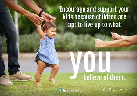Encourage And Support Your Kids Because Children Are Apt To Live Up To