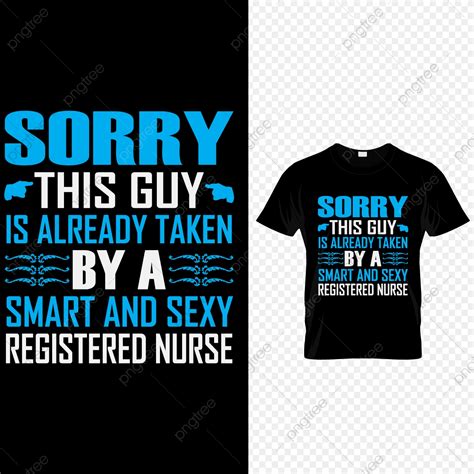 sorry this guy is already taken by a smart and sex nurse t shirt design template download on pngtree