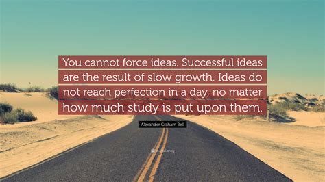 alexander graham bell quote “you cannot force ideas successful ideas are the result of slow